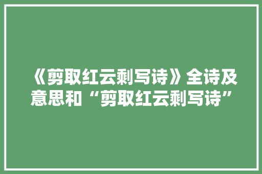 《剪取红云剩写诗》全诗及意思和“剪取红云剩写诗”的拼音注释