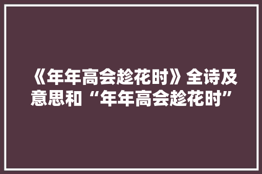 《年年高会趁花时》全诗及意思和“年年高会趁花时”的拼音注释