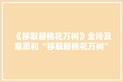《移取碧桃花万树》全诗及意思和“移取碧桃花万树”的拼音注释