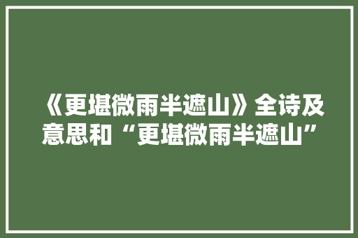 《更堪微雨半遮山》全诗及意思和“更堪微雨半遮山”的拼音注释