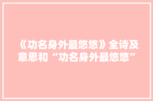 《功名身外最悠悠》全诗及意思和“功名身外最悠悠”的拼音注释