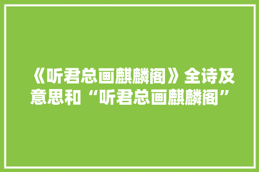 《听君总画麒麟阁》全诗及意思和“听君总画麒麟阁”的拼音注释