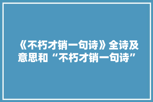 《不朽才销一句诗》全诗及意思和“不朽才销一句诗”的拼音注释
