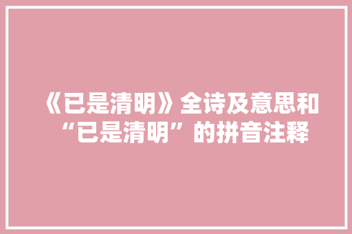 《已是清明》全诗及意思和“已是清明”的拼音注释