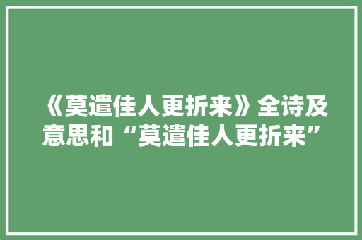 《莫遣佳人更折来》全诗及意思和“莫遣佳人更折来”的拼音注释