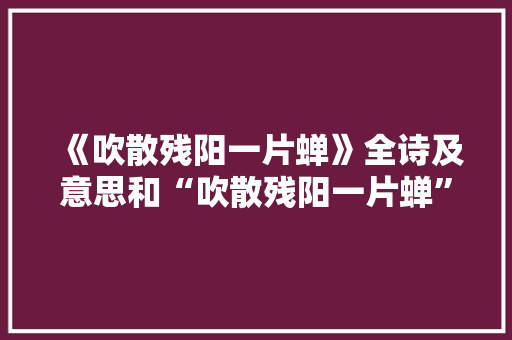 《吹散残阳一片蝉》全诗及意思和“吹散残阳一片蝉”的拼音注释