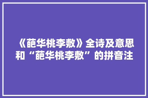 《葩华桃李敷》全诗及意思和“葩华桃李敷”的拼音注释 诗词鉴赏