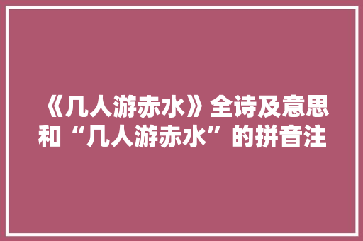 《几人游赤水》全诗及意思和“几人游赤水”的拼音注释