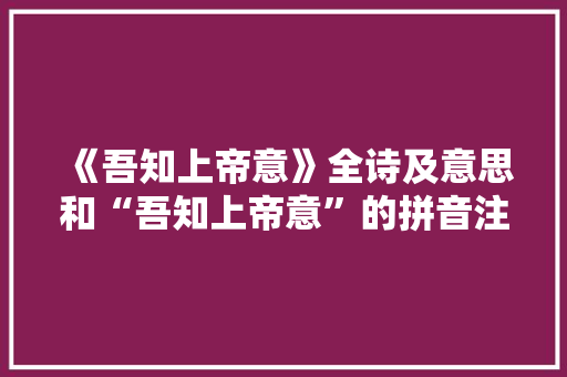 《吾知上帝意》全诗及意思和“吾知上帝意”的拼音注释 诗词鉴赏