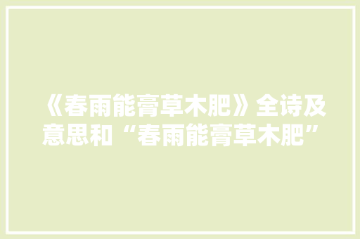 《春雨能膏草木肥》全诗及意思和“春雨能膏草木肥”的拼音注释 诗词鉴赏