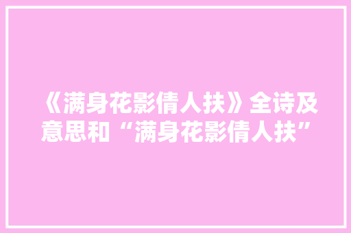 《满身花影倩人扶》全诗及意思和“满身花影倩人扶”的拼音注释