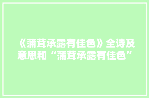 《蒲茸承露有佳色》全诗及意思和“蒲茸承露有佳色”的拼音注释 诗词鉴赏