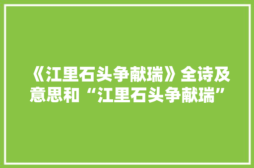 《江里石头争献瑞》全诗及意思和“江里石头争献瑞”的拼音注释