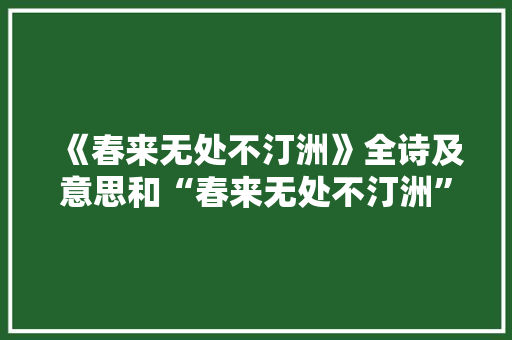 《春来无处不汀洲》全诗及意思和“春来无处不汀洲”的拼音注释