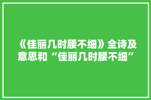 《佳丽几时腰不细》全诗及意思和“佳丽几时腰不细”的拼音注释