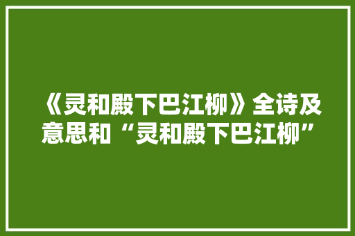 《灵和殿下巴江柳》全诗及意思和“灵和殿下巴江柳”的拼音注释