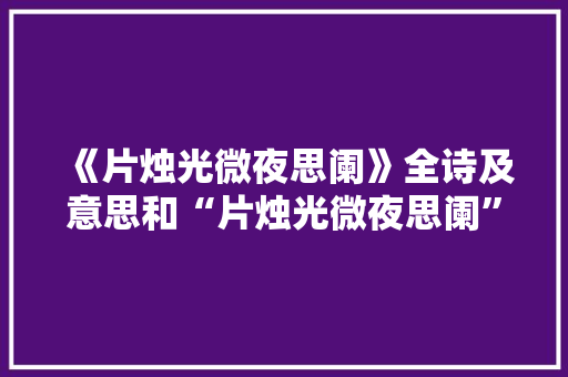 《片烛光微夜思阑》全诗及意思和“片烛光微夜思阑”的拼音注释 诗词鉴赏
