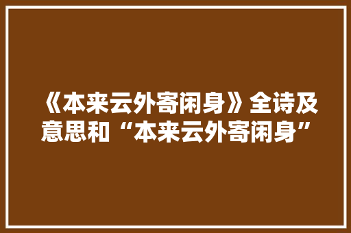 《本来云外寄闲身》全诗及意思和“本来云外寄闲身”的拼音注释 诗词鉴赏