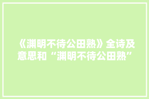 《渊明不待公田熟》全诗及意思和“渊明不待公田熟”的拼音注释