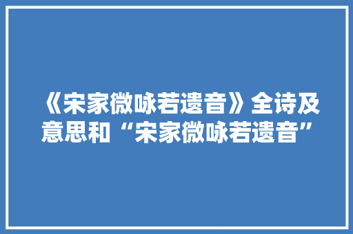 《宋家微咏若遗音》全诗及意思和“宋家微咏若遗音”的拼音注释