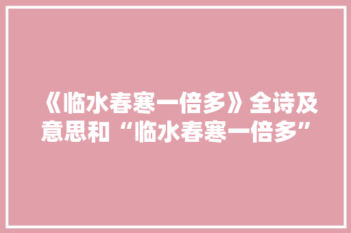 《临水春寒一倍多》全诗及意思和“临水春寒一倍多”的拼音注释