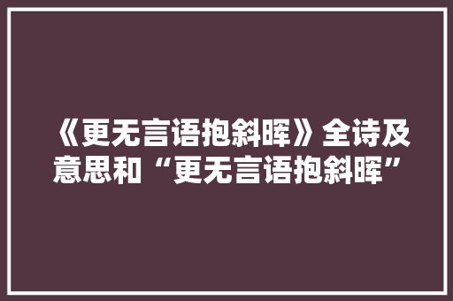 《更无言语抱斜晖》全诗及意思和“更无言语抱斜晖”的拼音注释 诗词鉴赏