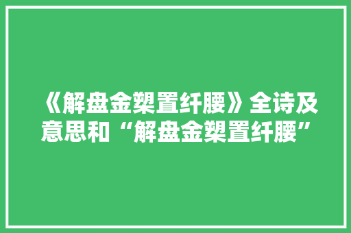 《解盘金槊置纤腰》全诗及意思和“解盘金槊置纤腰”的拼音注释 诗词鉴赏