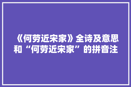 《何劳近宋家》全诗及意思和“何劳近宋家”的拼音注释