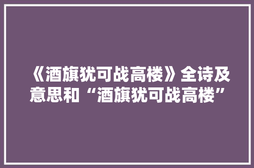 《酒旗犹可战高楼》全诗及意思和“酒旗犹可战高楼”的拼音注释 诗词鉴赏