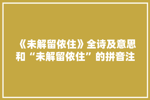 《未解留侬住》全诗及意思和“未解留侬住”的拼音注释