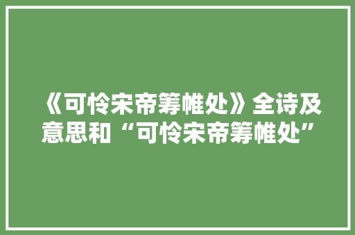 《可怜宋帝筹帷处》全诗及意思和“可怜宋帝筹帷处”的拼音注释