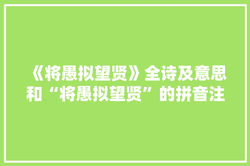 《将愚拟望贤》全诗及意思和“将愚拟望贤”的拼音注释