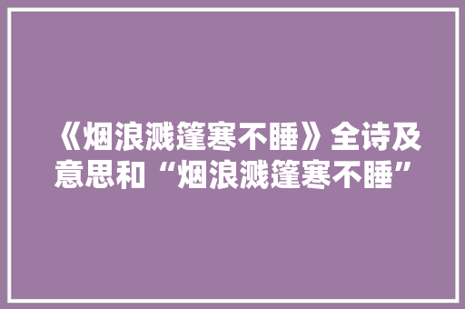 《烟浪溅篷寒不睡》全诗及意思和“烟浪溅篷寒不睡”的拼音注释
