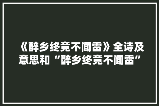 《醉乡终竟不闻雷》全诗及意思和“醉乡终竟不闻雷”的拼音注释