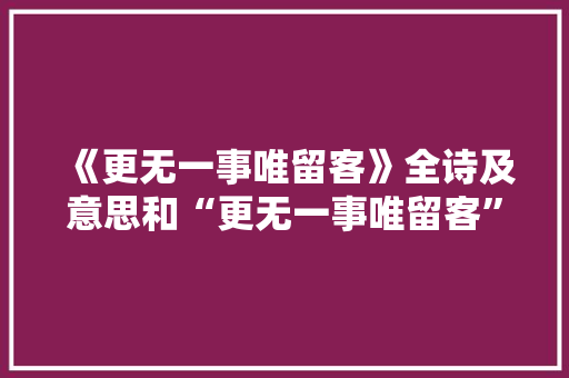 《更无一事唯留客》全诗及意思和“更无一事唯留客”的拼音注释