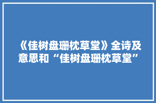 《佳树盘珊枕草堂》全诗及意思和“佳树盘珊枕草堂”的拼音注释 诗词鉴赏
