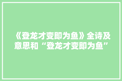 《登龙才变即为鱼》全诗及意思和“登龙才变即为鱼”的拼音注释