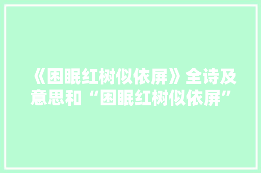 《困眠红树似依屏》全诗及意思和“困眠红树似依屏”的拼音注释