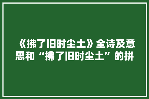 《拂了旧时尘土》全诗及意思和“拂了旧时尘土”的拼音注释
