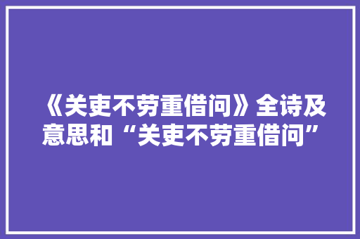 《关吏不劳重借问》全诗及意思和“关吏不劳重借问”的拼音注释
