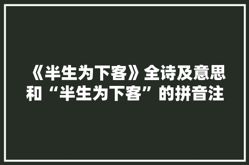《半生为下客》全诗及意思和“半生为下客”的拼音注释