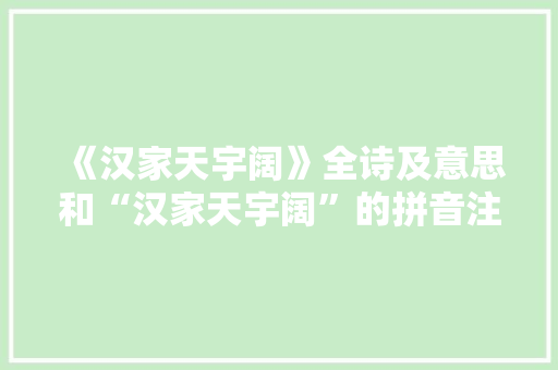 《汉家天宇阔》全诗及意思和“汉家天宇阔”的拼音注释