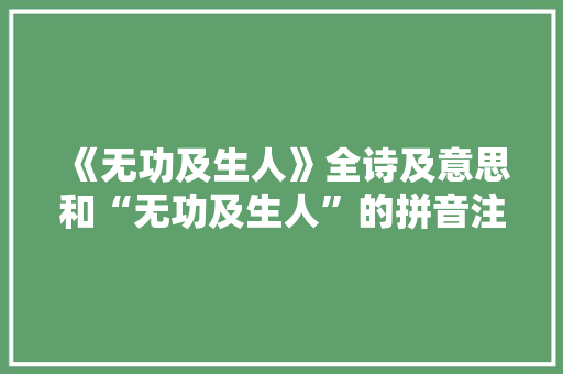 《无功及生人》全诗及意思和“无功及生人”的拼音注释