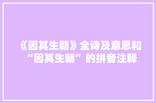 《因其生朝》全诗及意思和“因其生朝”的拼音注释