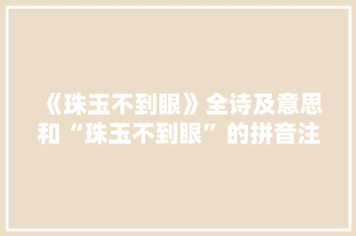 《珠玉不到眼》全诗及意思和“珠玉不到眼”的拼音注释