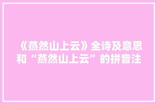 《燕然山上云》全诗及意思和“燕然山上云”的拼音注释