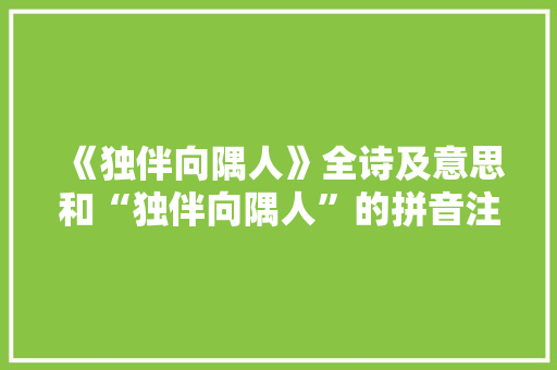 《独伴向隅人》全诗及意思和“独伴向隅人”的拼音注释