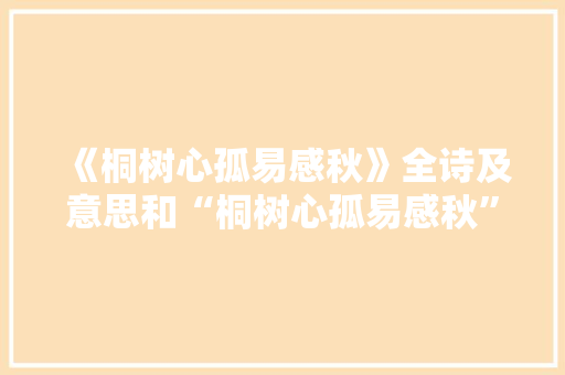 《桐树心孤易感秋》全诗及意思和“桐树心孤易感秋”的拼音注释 诗词鉴赏
