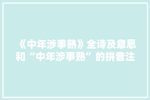 《中年涉事熟》全诗及意思和“中年涉事熟”的拼音注释