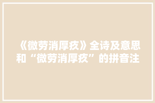 《微劳消厚疚》全诗及意思和“微劳消厚疚”的拼音注释
